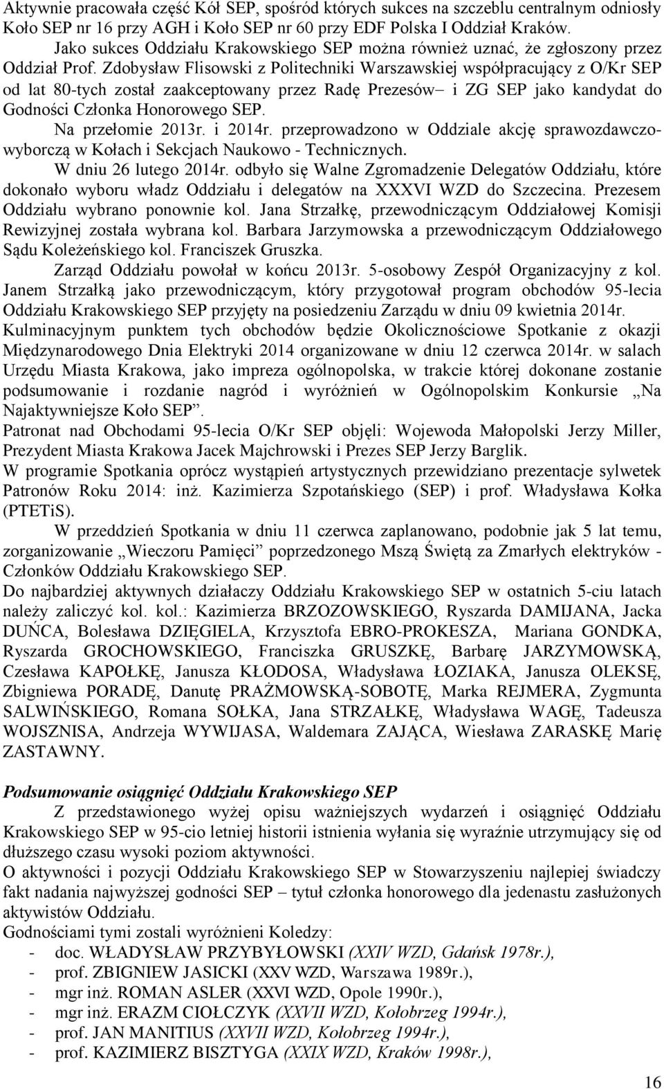Zdobysław Flisowski z Politechniki Warszawskiej współpracujący z O/Kr SEP od lat 80-tych został zaakceptowany przez Radę Prezesów i ZG SEP jako kandydat do Godności Członka Honorowego SEP.