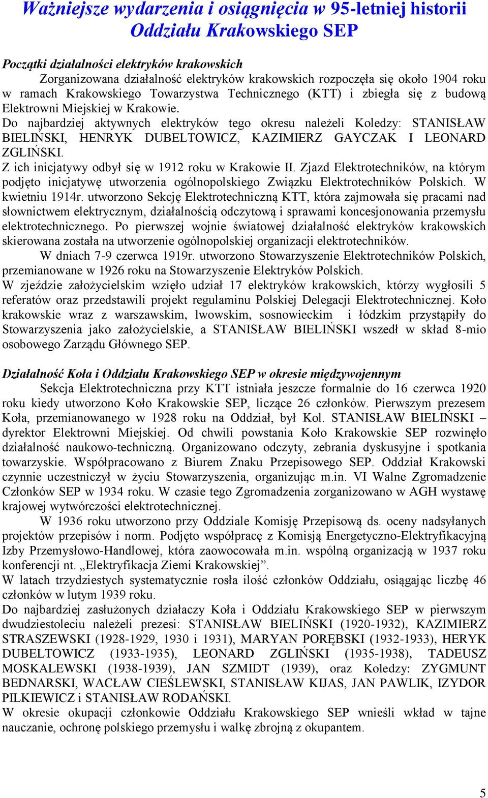 Do najbardziej aktywnych elektryków tego okresu należeli Koledzy: STANISŁAW BIELIŃSKI, HENRYK DUBELTOWICZ, KAZIMIERZ GAYCZAK I LEONARD ZGLIŃSKI. Z ich inicjatywy odbył się w 1912 roku w Krakowie II.