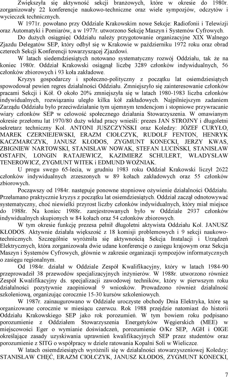 Do dużych osiągnięć Oddziału należy przygotowanie organizacyjne XIX Walnego Zjazdu Delegatów SEP, który odbył się w Krakowie w październiku 1972 roku oraz obrad czterech Sekcji Konferencji