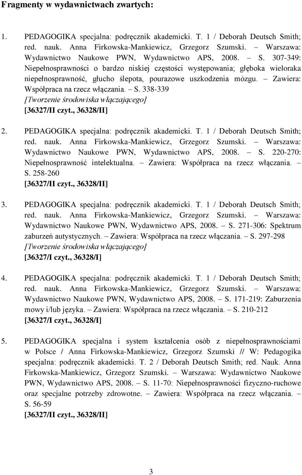 307-349: Niepełnosprawności o bardzo niskiej częstości występowania; głęboka wieloraka niepełnosprawność, głucho ślepota, pourazowe uszkodzenia mózgu. Zawiera: Współpraca na rzecz włączania. S.