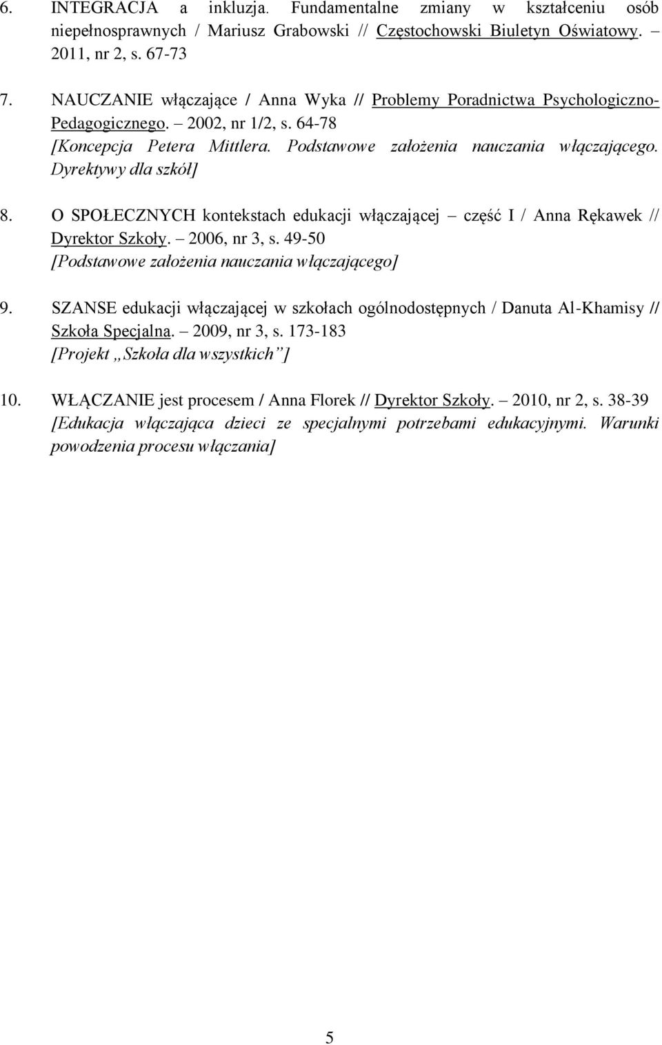 Dyrektywy dla szkół] 8. O SPOŁECZNYCH kontekstach edukacji włączającej część I / Anna Rękawek // Dyrektor Szkoły. 2006, nr 3, s. 49-50 [Podstawowe założenia nauczania włączającego] 9.