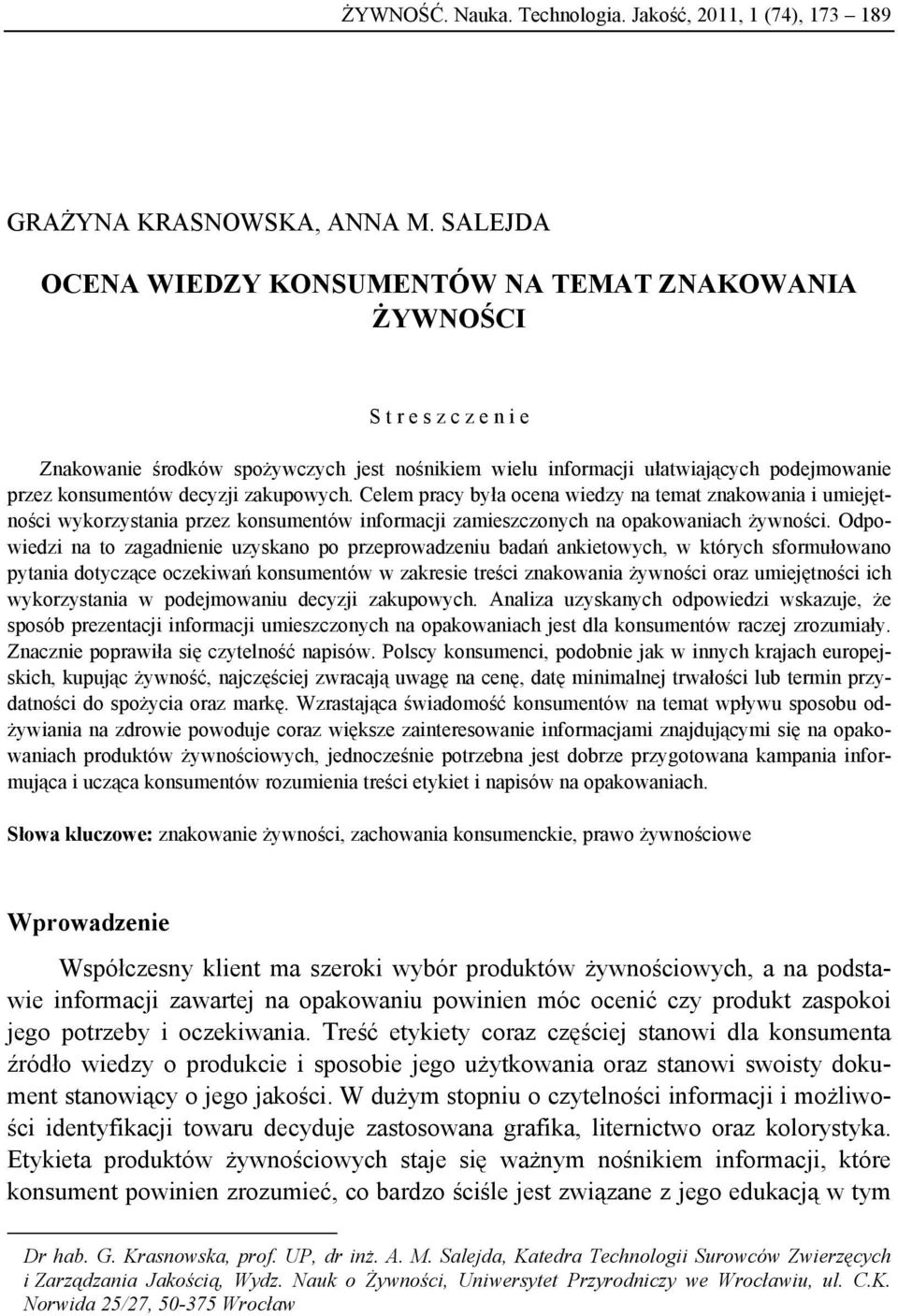 decyzji zakupowych. Celem pracy była ocena wiedzy na temat znakowania i umiejętności wykorzystania przez konsumentów informacji zamieszczonych na opakowaniach żywności.