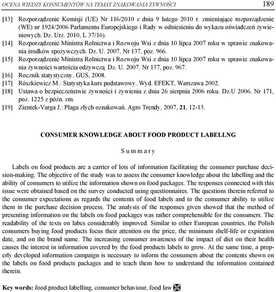 [14] Rozporządzenie Ministra Rolnictwa i Rozwoju Wsi z dnia 10 lipca 2007 roku w sprawie znakowania środków spożywczych. Dz. U. 2007. Nr 137, poz. 966.