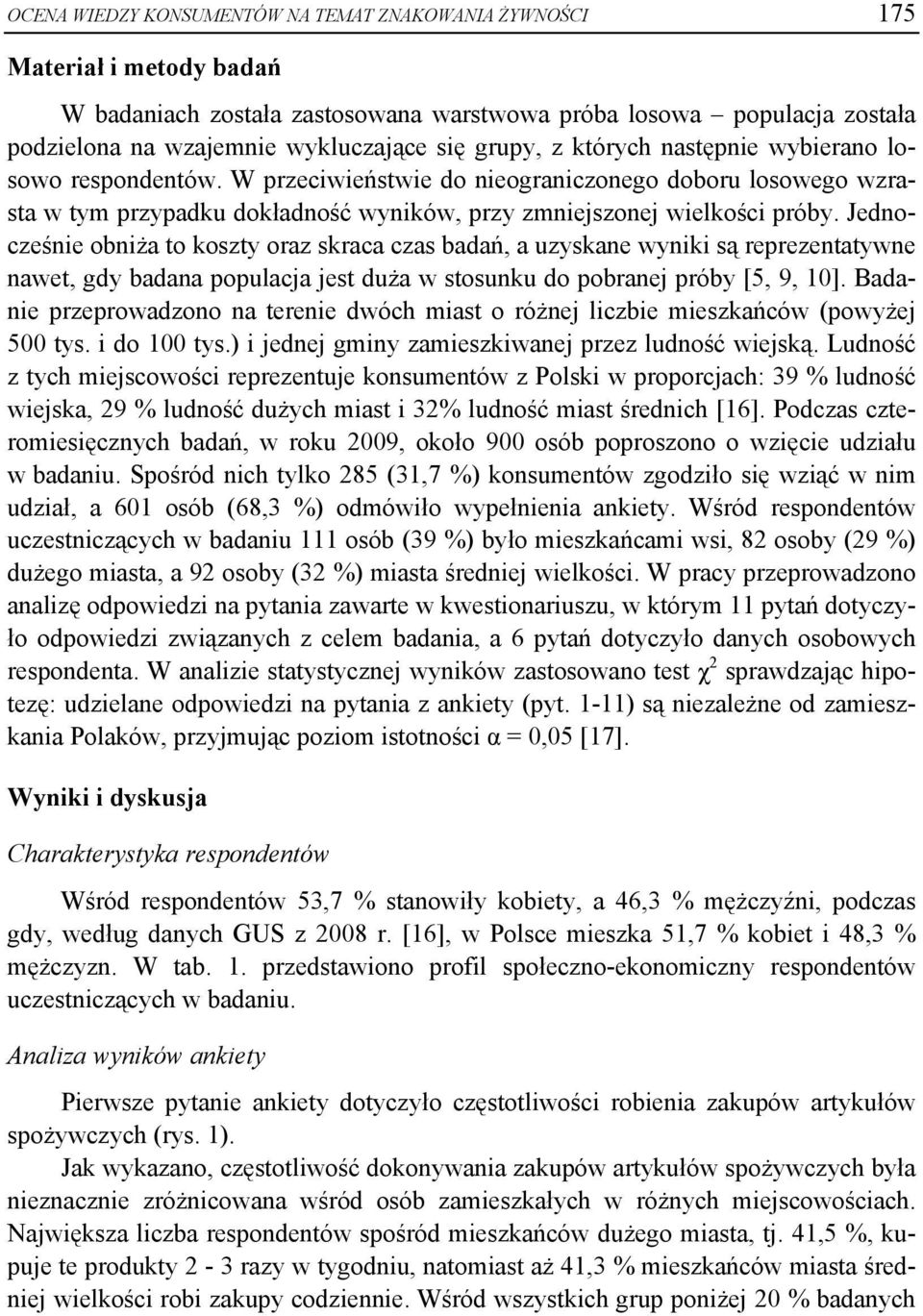 Jednocześnie obniża to koszty oraz skraca czas badań, a uzyskane wyniki są reprezentatywne nawet, gdy badana populacja jest duża w stosunku do pobranej próby [5, 9, 10].