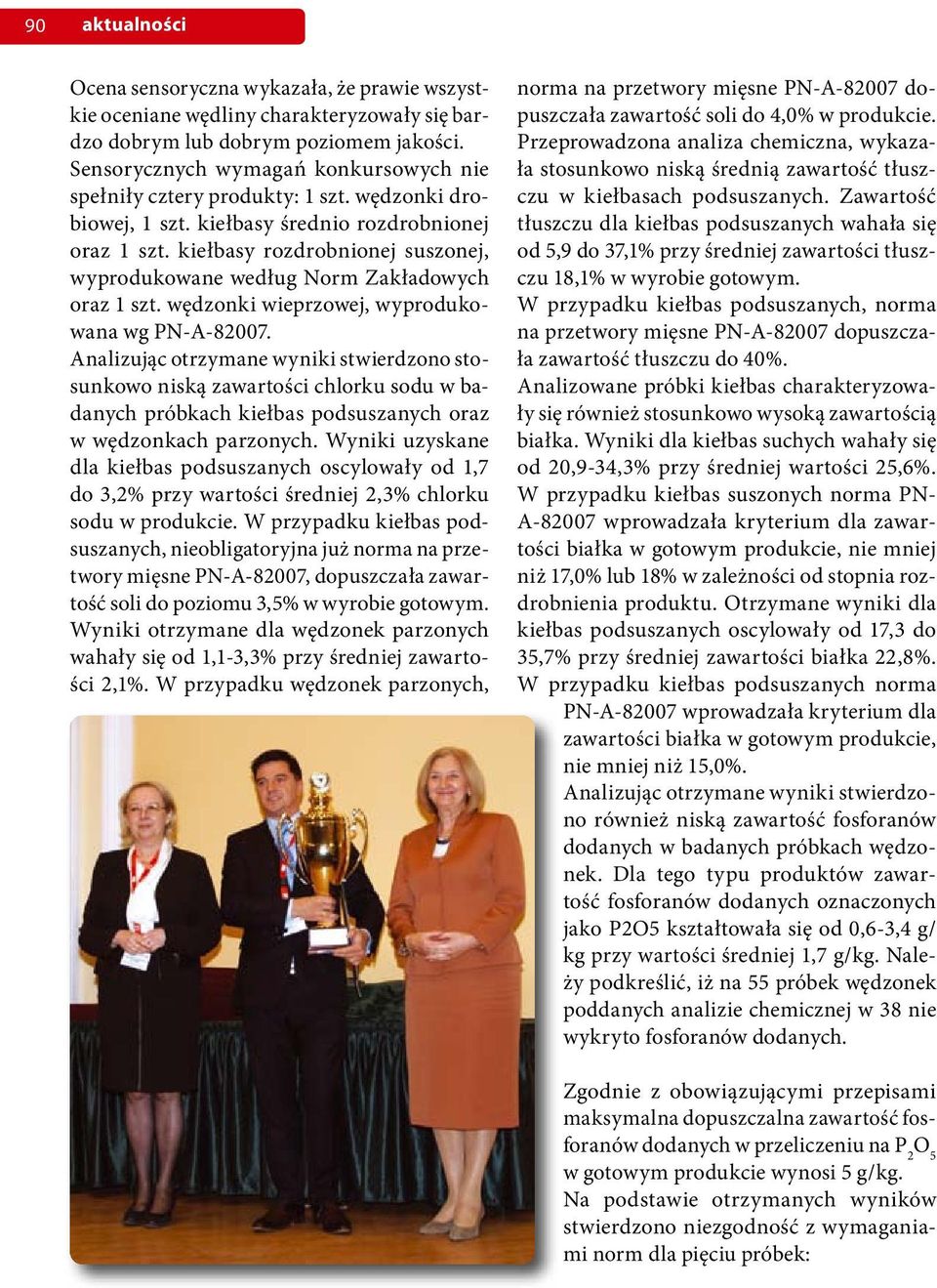 kiełbasy rozdrobnionej suszonej, wyprodukowane według Norm Zakładowych oraz 1 szt. wędzonki wieprzowej, wyprodukowana wg PN-A-82007.