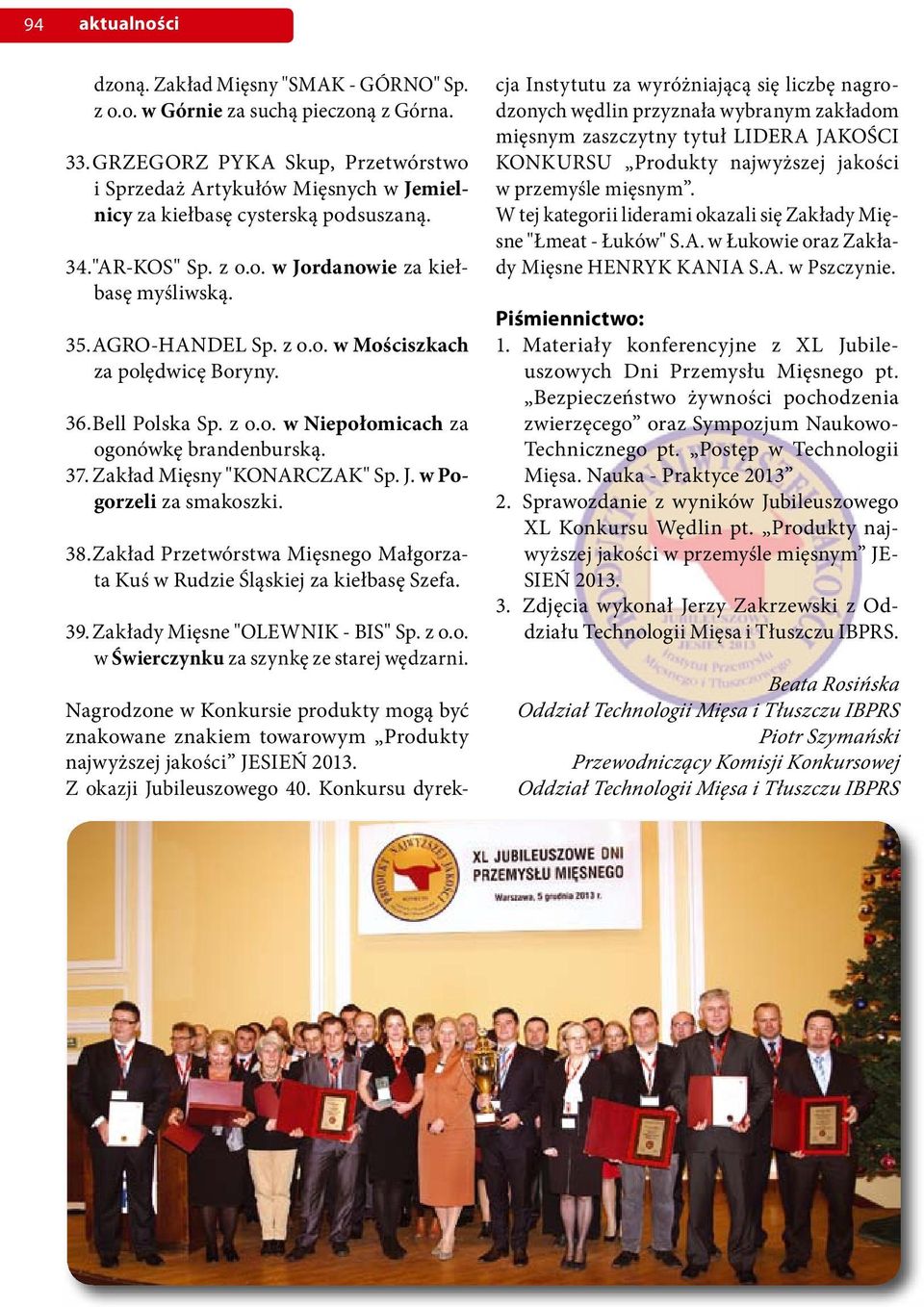 Zakład Mięsny "KONARCZAK" Sp. J. w Pogorzeli za smakoszki. 38. Zakład Przetwórstwa Mięsnego Małgorzata Kuś w Rudzie Śląskiej za kiełbasę Szefa. 39. Zakłady Mięsne "OLEWNIK - BIS" Sp. z o.o. w Świerczynku za szynkę ze starej wędzarni.