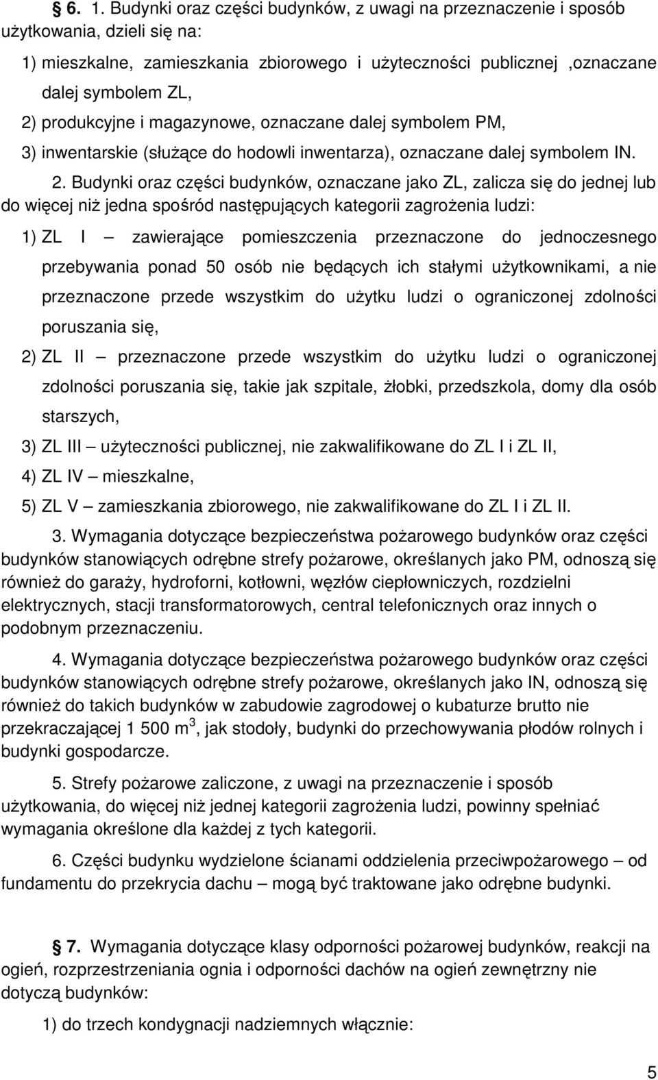 Budynki oraz części budynków, oznaczane jako ZL, zalicza się do jednej lub do więcej niż jedna spośród następujących kategorii zagrożenia ludzi: 1) ZL I zawierające pomieszczenia przeznaczone do