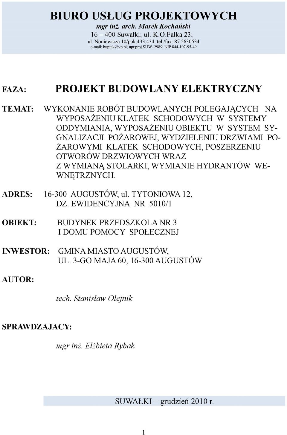 GNALIZACJI POŻAROWEJ, WYDZIELENIU DRZWIAMI PO- ŻAROWYMI KLATEK SCHODOWYCH, POSZERZENIU OTWORÓW DRZWIOWYCH WRAZ Z WYMIANĄ STOLARKI, WYMIANIE HYDRANTÓW WE- WNĘTRZNYCH. ADRES: 16-300 AUGUSTÓW, ul.