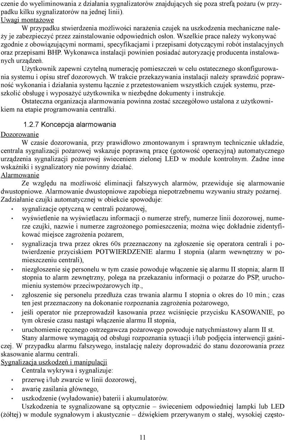 Wszelkie prace należy wykonywać zgodnie z obowiązującymi normami, specyfikacjami i przepisami dotyczącymi robót instalacyjnych oraz przepisami BHP.