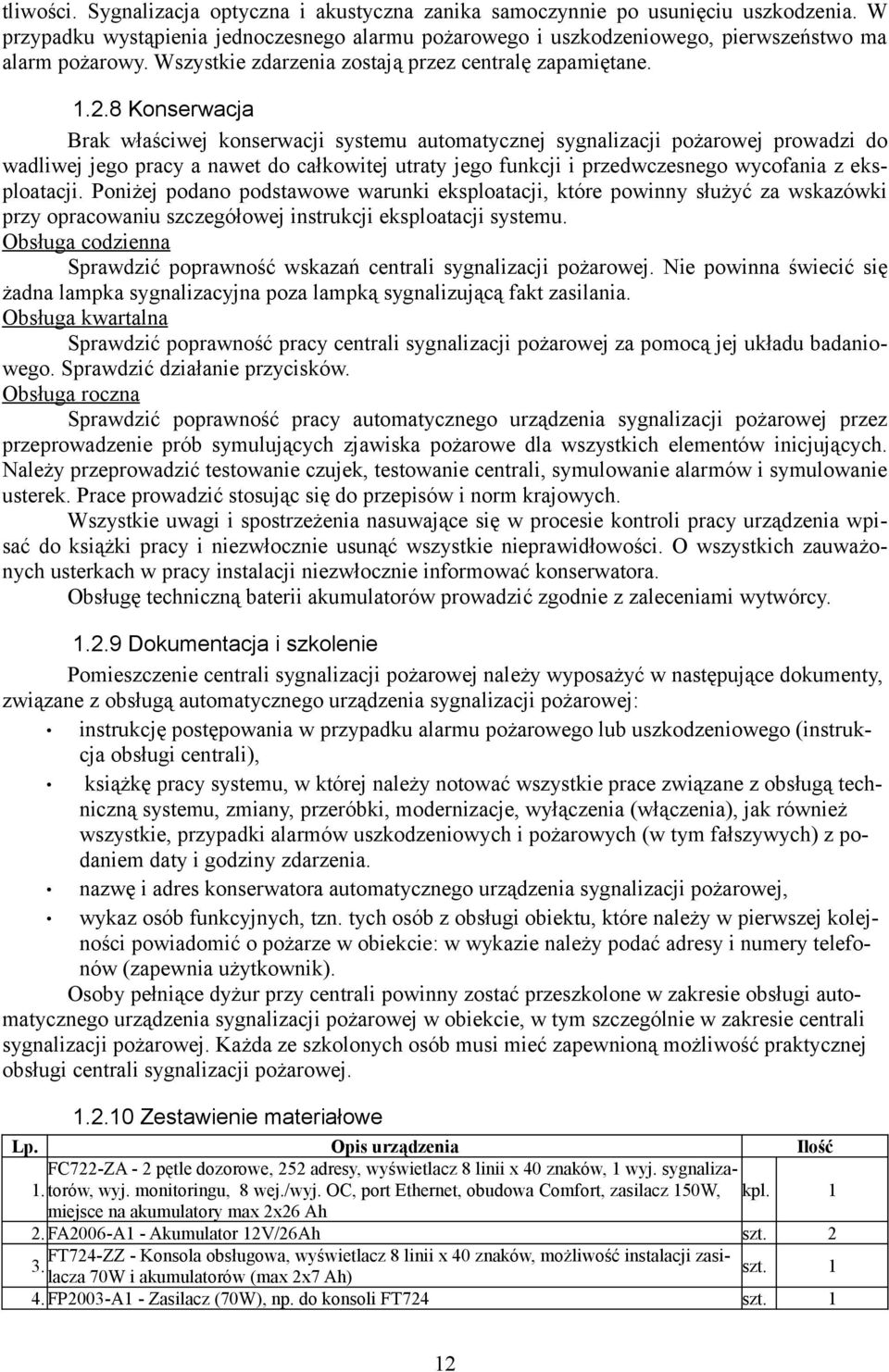 8 Konserwacja Brak właściwej konserwacji systemu automatycznej sygnalizacji pożarowej prowadzi do wadliwej jego pracy a nawet do całkowitej utraty jego funkcji i przedwczesnego wycofania z