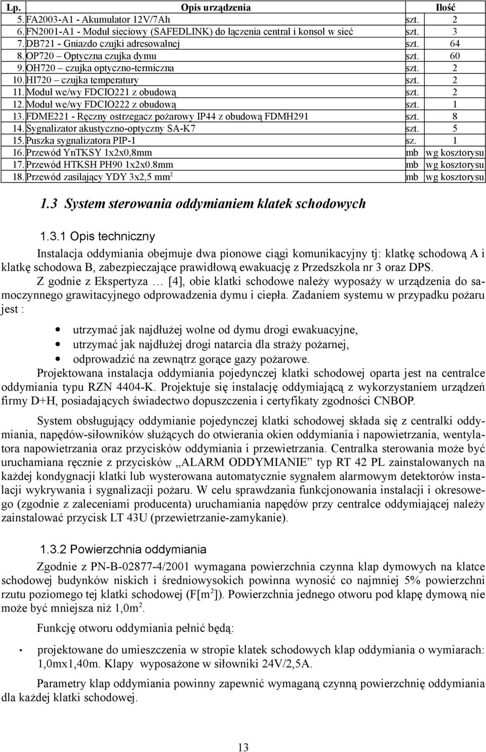 FDME221 - Ręczny ostrzegacz pożarowy IP44 z obudową FDMH291 szt. 8 14.Sygnalizator akustyczno-optyczny SA-K7 szt. 5 15.Puszka sygnalizatora PIP-1 sz. 1 16.