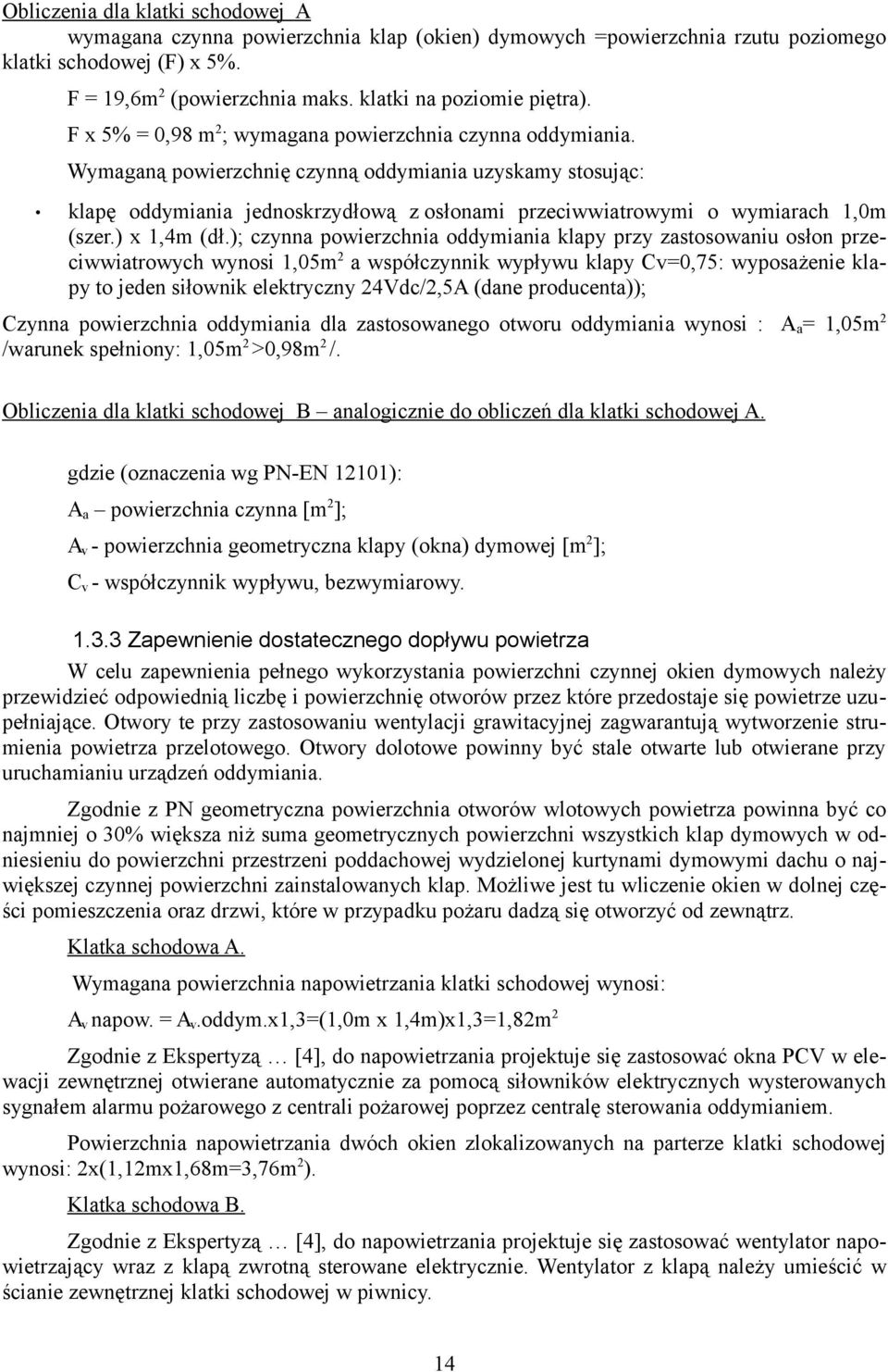 Wymaganą powierzchnię czynną oddymiania uzyskamy stosując: klapę oddymiania jednoskrzydłową z osłonami przeciwwiatrowymi o wymiarach 1,0m (szer.) x 1,4m (dł.