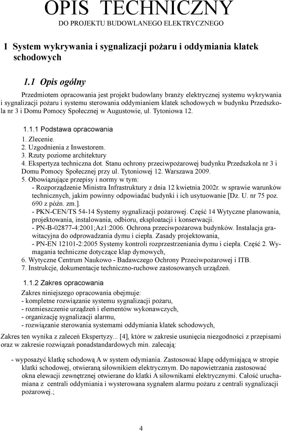 i Domu Pomocy Społecznej w Augustowie, ul. Tytoniowa 12. 1.1.1 Podstawa opracowania 1. Zlecenie. 2. Uzgodnienia z Inwestorem. 3. Rzuty poziome architektury 4. Ekspertyza techniczna dot.