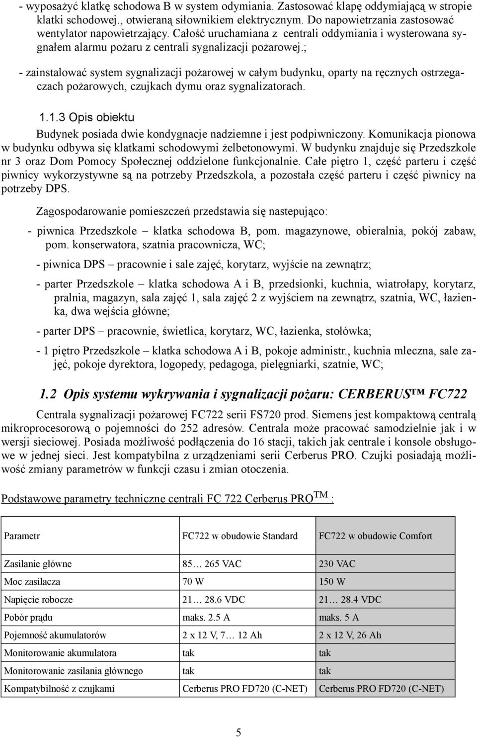 ; - zainstalować system sygnalizacji pożarowej w całym budynku, oparty na ręcznych ostrzegaczach pożarowych, czujkach dymu oraz sygnalizatorach. 1.