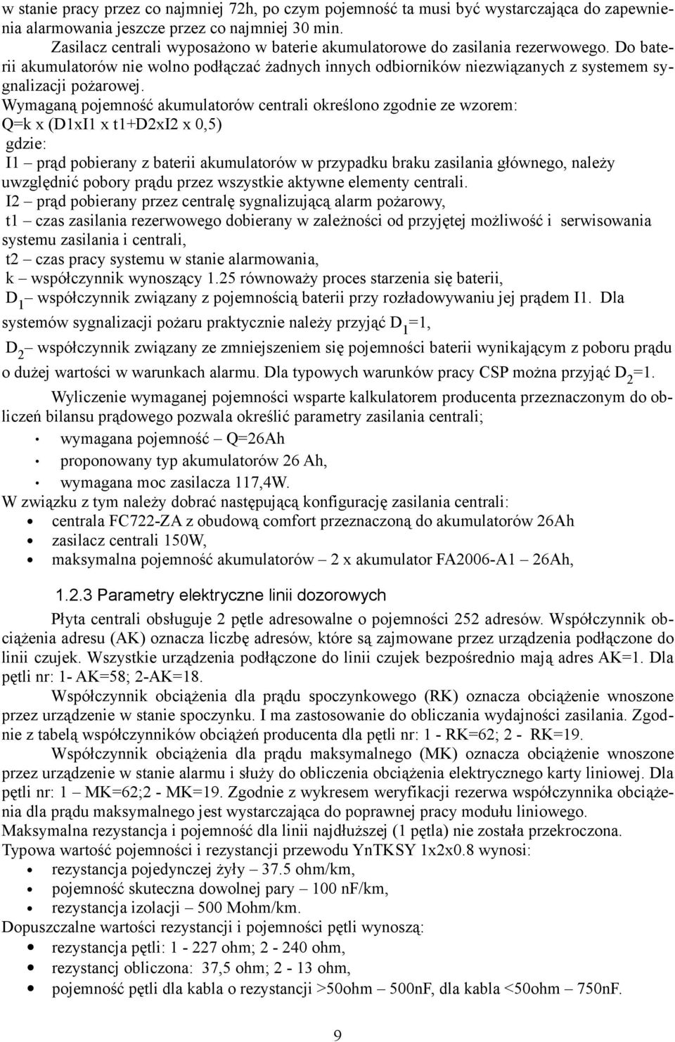 Wymaganą pojemność akumulatorów centrali określono zgodnie ze wzorem: Q=k x (D1xI1 x t1+d2xi2 x 0,5) gdzie: I1 prąd pobierany z baterii akumulatorów w przypadku braku zasilania głównego, należy