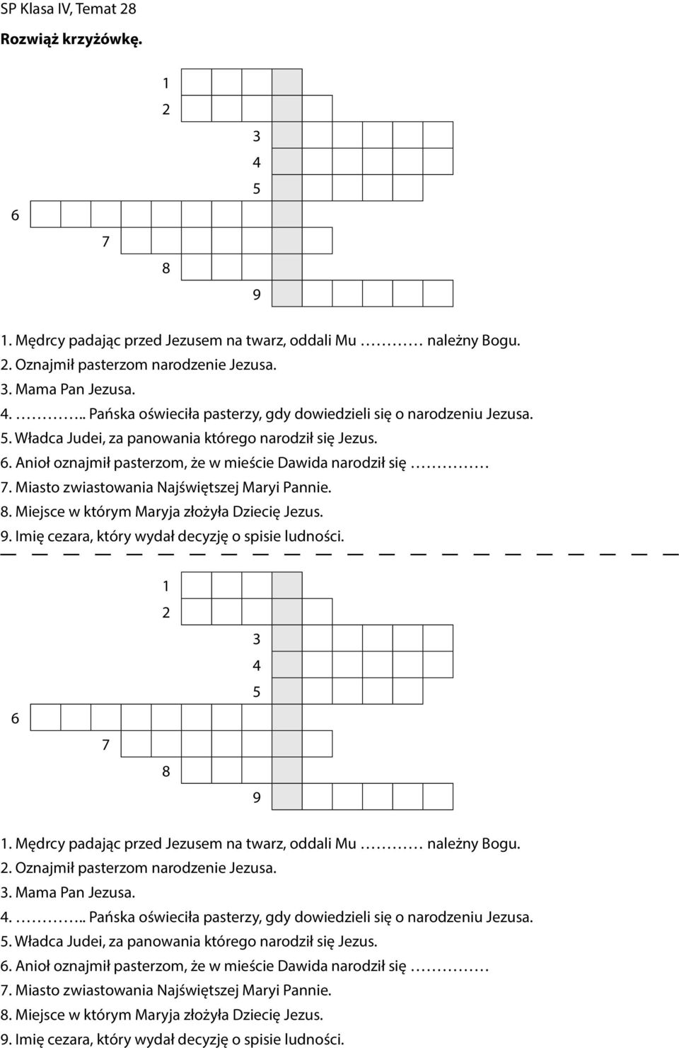 Miejsce w którym Maryja złożyła Dziecię Jezus. 9. Imię cezara, który wydał decyzję o spisie ludności. 6 7 1 2 8 3 4 5 9 1. Mędrcy padając przed Jezusem na twarz, oddali Mu należny Bogu. 2. Oznajmił pasterzom narodzenie Jezusa.