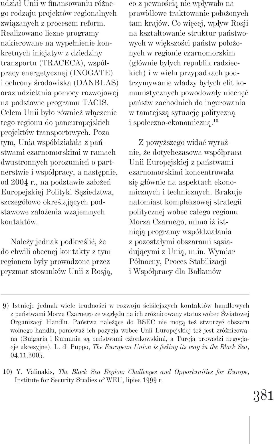rozwojowej na podstawie programu TACIS. Celem Unii było również włączenie tego regionu do paneuropejskich projektów transportowych.