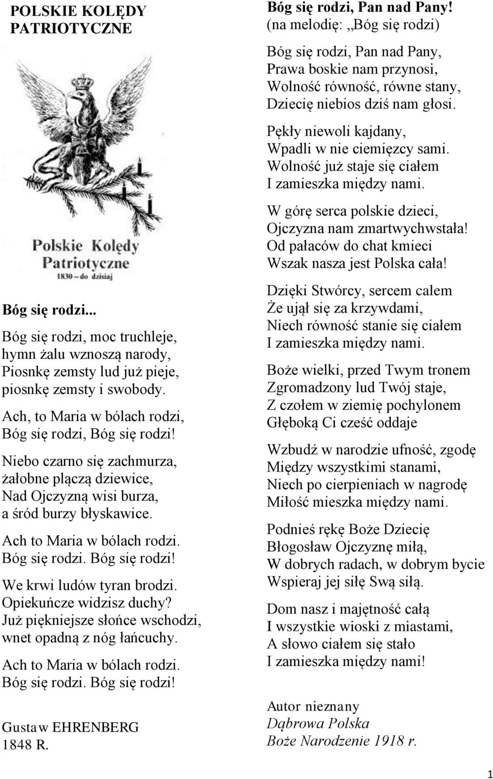 Bóg się rodzi. Bóg się rodzi! We krwi ludów tyran brodzi. Opiekuńcze widzisz duchy? Już piękniejsze słońce wschodzi, wnet opadną z nóg łańcuchy. Ach to Maria w bólach rodzi. Bóg się rodzi. Bóg się rodzi! Gustaw EHRENBERG 1848 R.