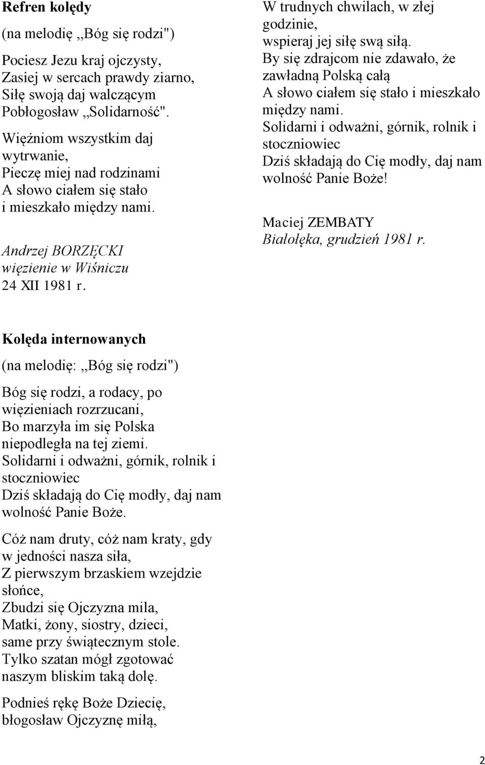 W trudnych chwilach, w złej godzinie, wspieraj jej siłę swą siłą. By się zdrajcom nie zdawało, że zawładną Polską całą A słowo ciałem się stało i mieszkało między nami.