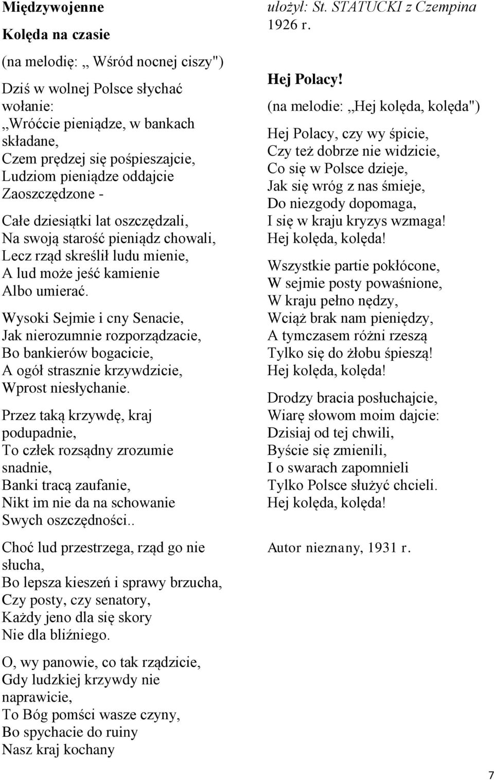 Wysoki Sejmie i cny Senacie, Jak nierozumnie rozporządzacie, Bo bankierów bogacicie, A ogół strasznie krzywdzicie, Wprost niesłychanie.