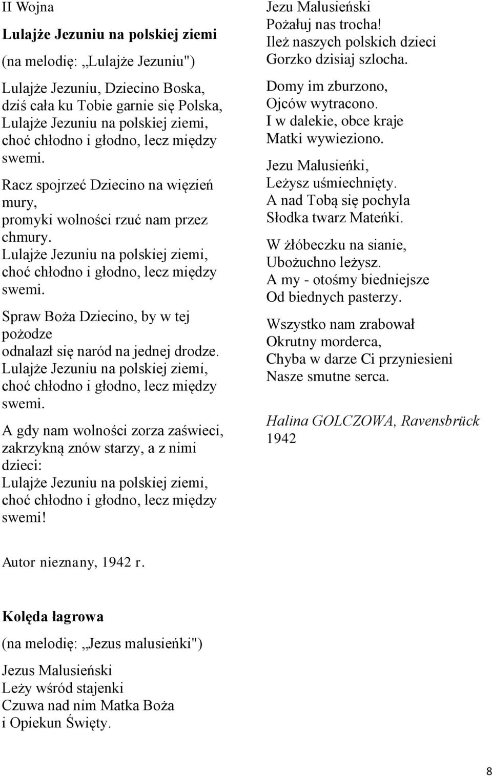 Spraw Boża Dziecino, by w tej pożodze odnalazł się naród na jednej drodze. Lulajże Jezuniu na polskiej ziemi, choć chłodno i głodno, lecz między swemi.