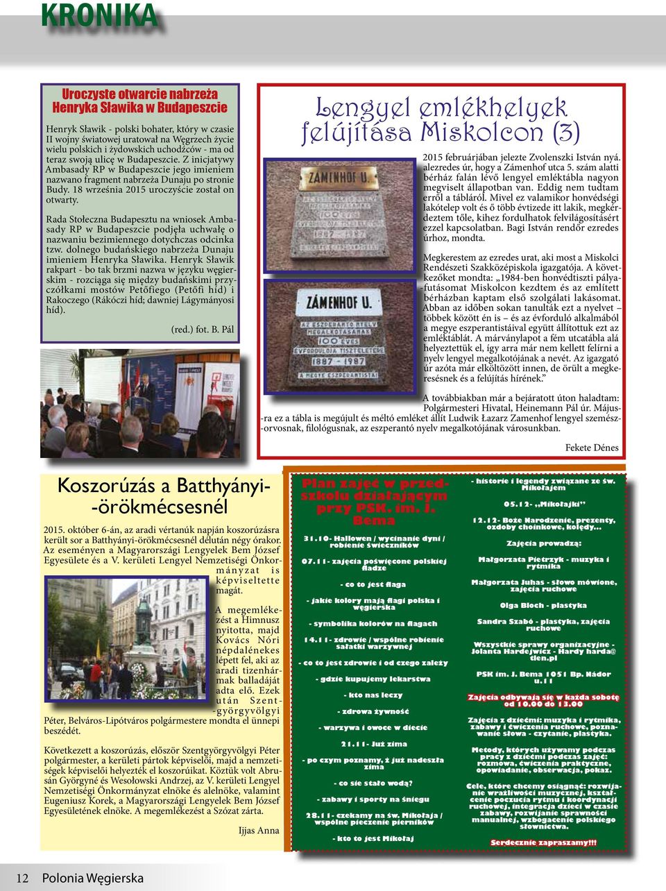 Rada Stołeczna Budapesztu na wniosek Ambasady RP w Budapeszcie podjęła uchwałę o nazwaniu bezimiennego dotychczas odcinka tzw. dolnego budańskiego nabrzeża Dunaju imieniem Henryka Sławika.