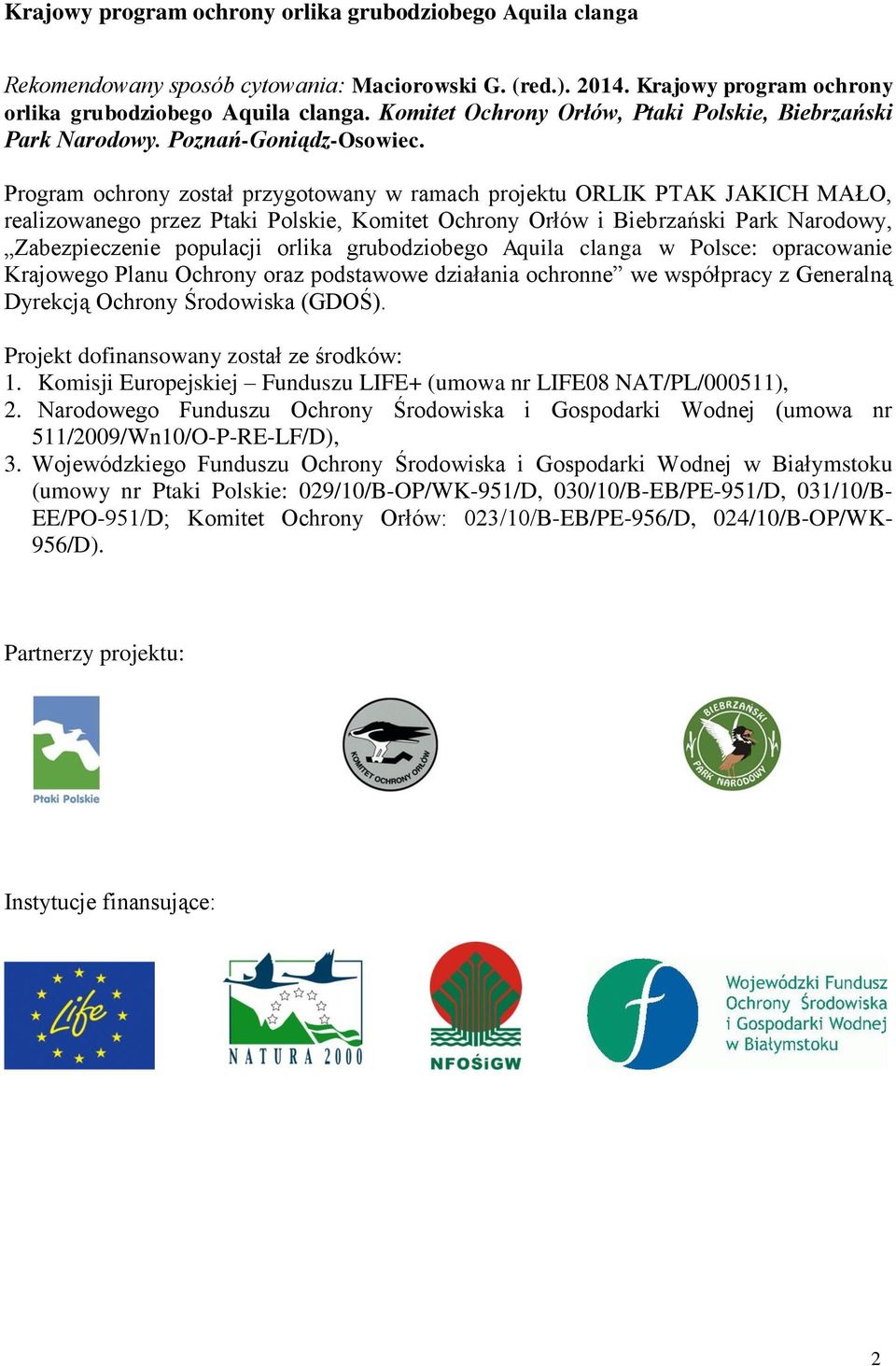 Program ochrony został przygotowany w ramach projektu ORLIK PTAK JAKICH MAŁO, realizowanego przez Ptaki Polskie, Komitet Ochrony Orłów i Biebrzański Park Narodowy, Zabezpieczenie populacji orlika