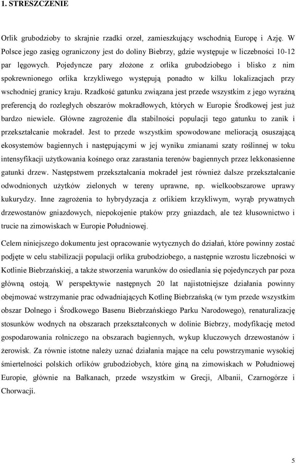 Pojedyncze pary złożone z orlika grubodziobego i blisko z nim spokrewnionego orlika krzykliwego występują ponadto w kilku lokalizacjach przy wschodniej granicy kraju.