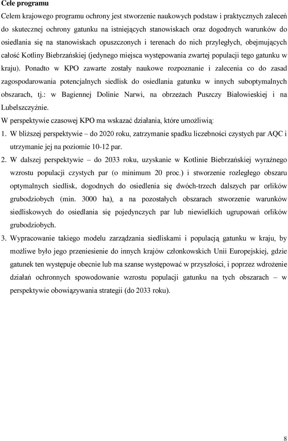 Ponadto w KPO zawarte zostały naukowe rozpoznanie i zalecenia co do zasad zagospodarowania potencjalnych siedlisk do osiedlania gatunku w innych suboptymalnych obszarach, tj.