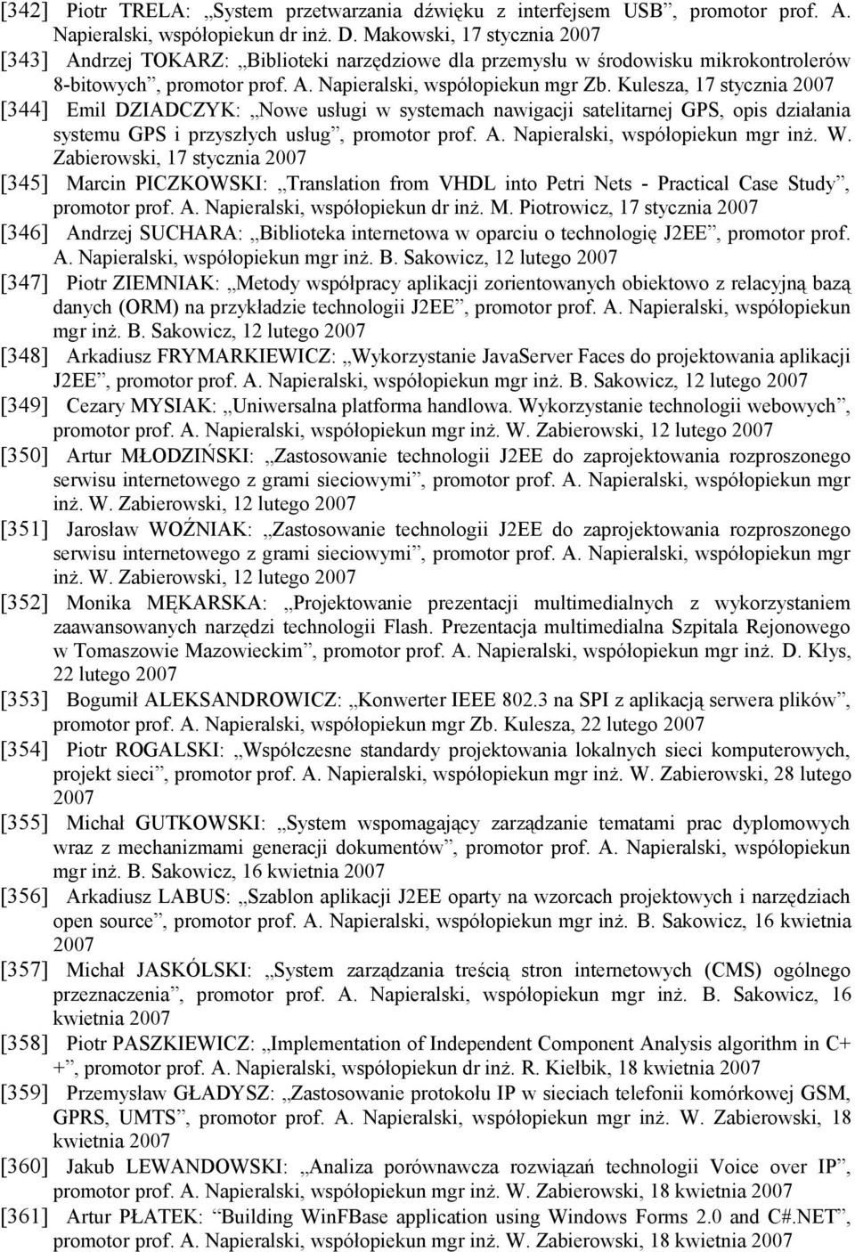 Kulesza, 17 stycznia 2007 [344] Emil DZIADCZYK: Nowe usługi w systemach nawigacji satelitarnej GPS, opis działania systemu GPS i przyszłych usług, promotor prof. A. Napieralski, współopiekun mgr inż.