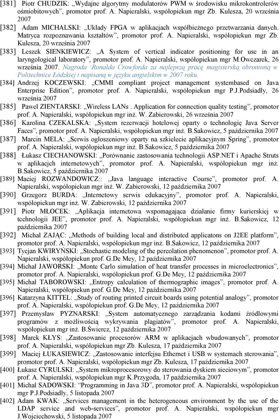 Kulesza, 20 września 2007 [383] Leszek SIENKIEWICZ: A System of vertical indicator positioning for use in an laryngological laboratory, promotor prof. A. Napieralski, współopiekun mgr M.