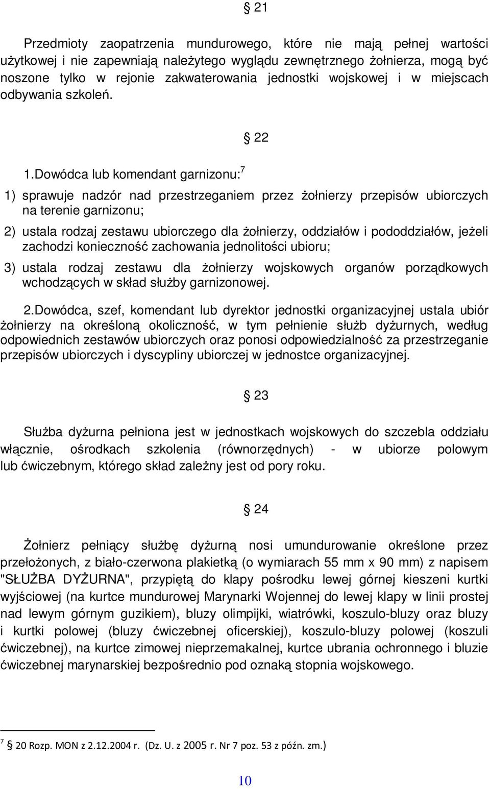 Dowódca lub komendant garnizonu: 7 1) sprawuje nadzór nad przestrzeganiem przez ołnierzy przepisów ubiorczych na terenie garnizonu; 2) ustala rodzaj zestawu ubiorczego dla ołnierzy, oddziałów i