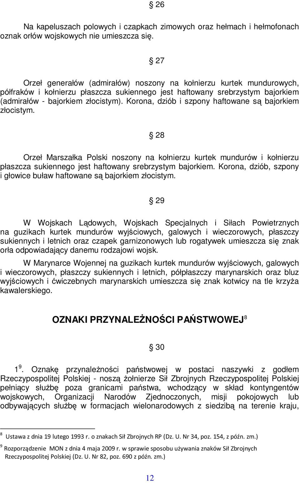 Korona, dziób i szpony haftowane s bajorkiem złocistym. 28 Orzeł Marszałka Polski noszony na kołnierzu kurtek mundurów i kołnierzu płaszcza sukiennego jest haftowany srebrzystym bajorkiem.