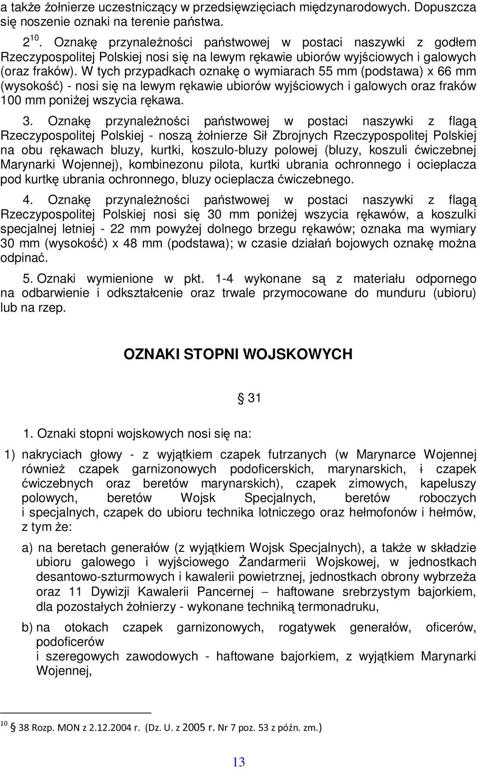 W tych przypadkach oznak o wymiarach 55 mm (podstawa) x 66 mm (wysoko) - nosi si na lewym rkawie ubiorów wyjciowych i galowych oraz fraków 100 mm poniej wszycia rkawa. 3.