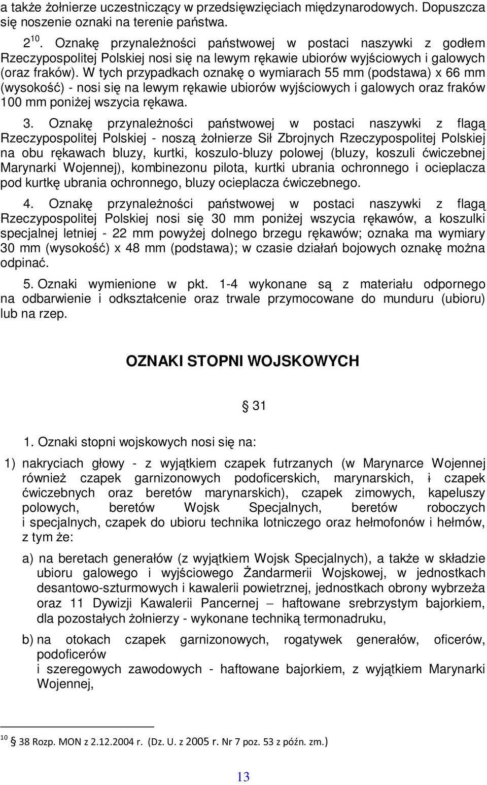 W tych przypadkach oznak o wymiarach 55 mm (podstawa) x 66 mm (wysoko) - nosi si na lewym rkawie ubiorów wyjciowych i galowych oraz fraków 100 mm poniej wszycia rkawa. 3.