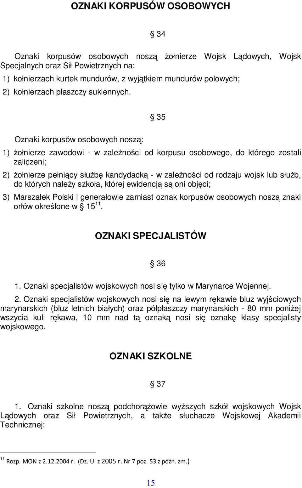 35 Oznaki korpusów osobowych nosz: 1) ołnierze zawodowi - w zalenoci od korpusu osobowego, do którego zostali zaliczeni; 2) ołnierze pełnicy słub kandydack - w zalenoci od rodzaju wojsk lub słub, do