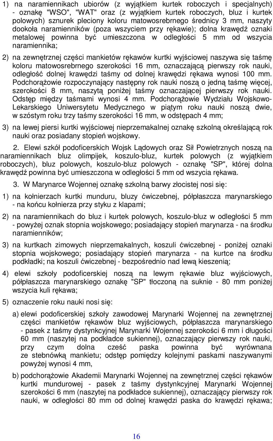 rkawów kurtki wyjciowej naszywa si tam koloru matowosrebrnego szerokoci 16 mm, oznaczajc pierwszy rok nauki, odległo dolnej krawdzi tamy od dolnej krawdzi rkawa wynosi 100 mm.