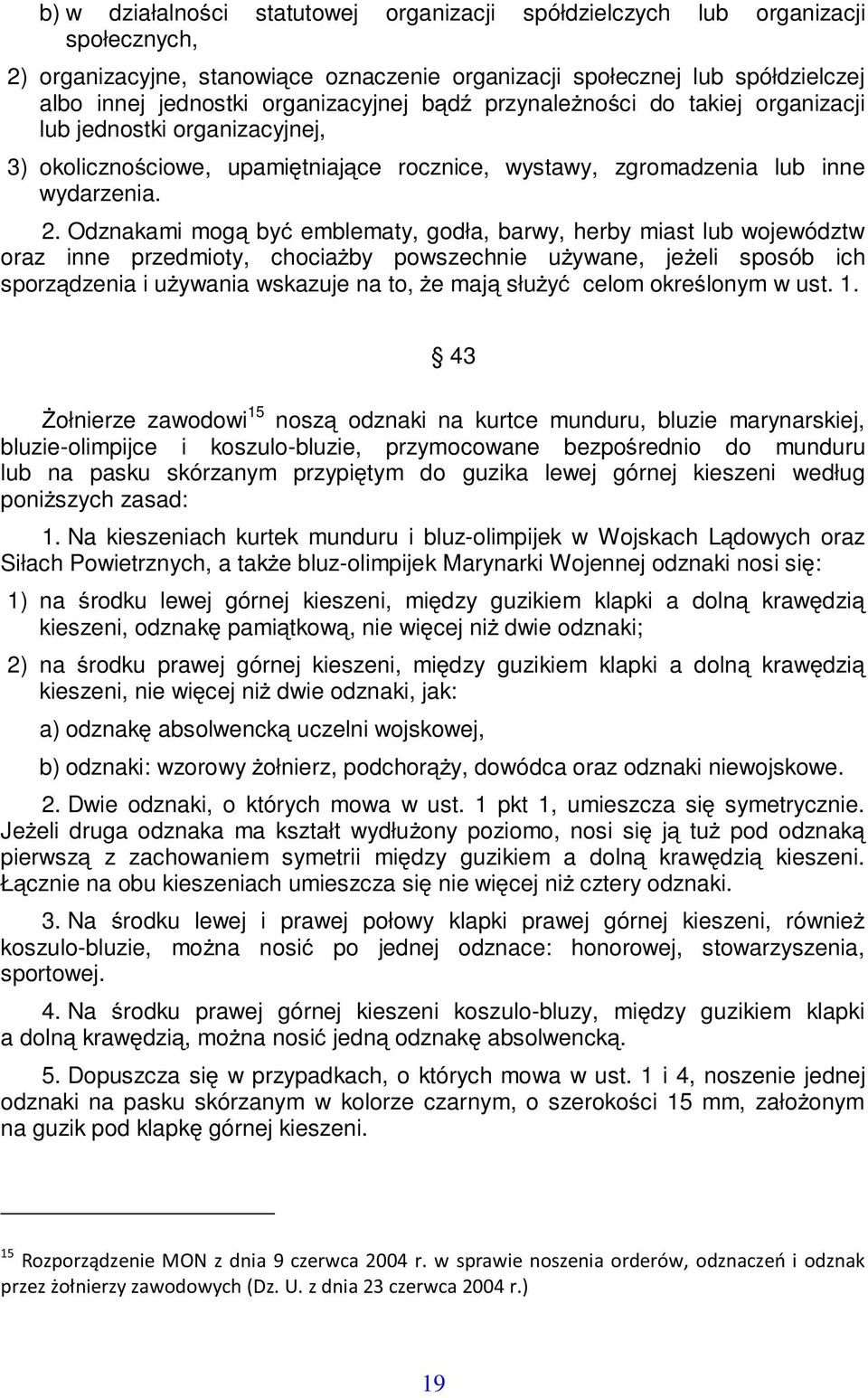 Odznakami mog by emblematy, godła, barwy, herby miast lub województw oraz inne przedmioty, chociaby powszechnie uywane, jeeli sposób ich sporzdzenia i uywania wskazuje na to, e maj słuy celom