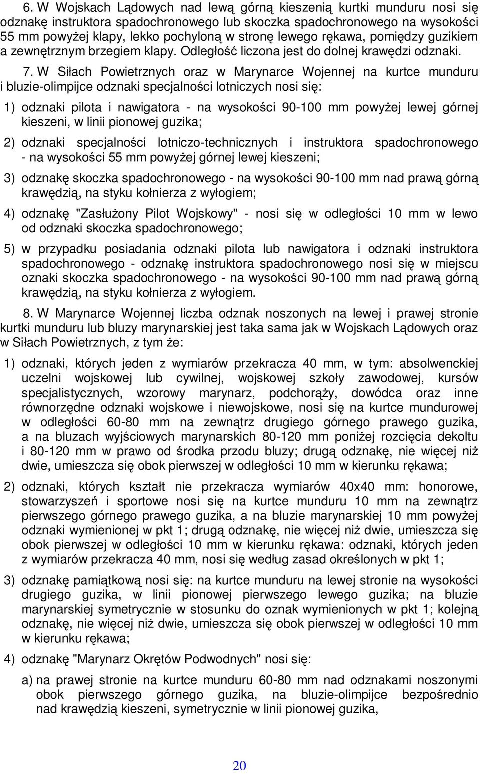 W Siłach Powietrznych oraz w Marynarce Wojennej na kurtce munduru i bluzie-olimpijce odznaki specjalnoci lotniczych nosi si: 1) odznaki pilota i nawigatora - na wysokoci 90-100 mm powyej lewej górnej