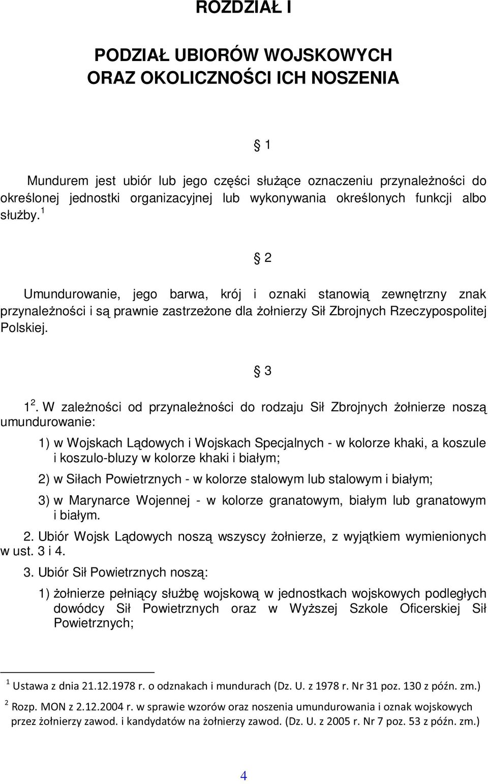 W zalenoci od przynalenoci do rodzaju Sił Zbrojnych ołnierze nosz umundurowanie: 1) w Wojskach Ldowych i Wojskach Specjalnych - w kolorze khaki, a koszule i koszulo-bluzy w kolorze khaki i białym; 2)