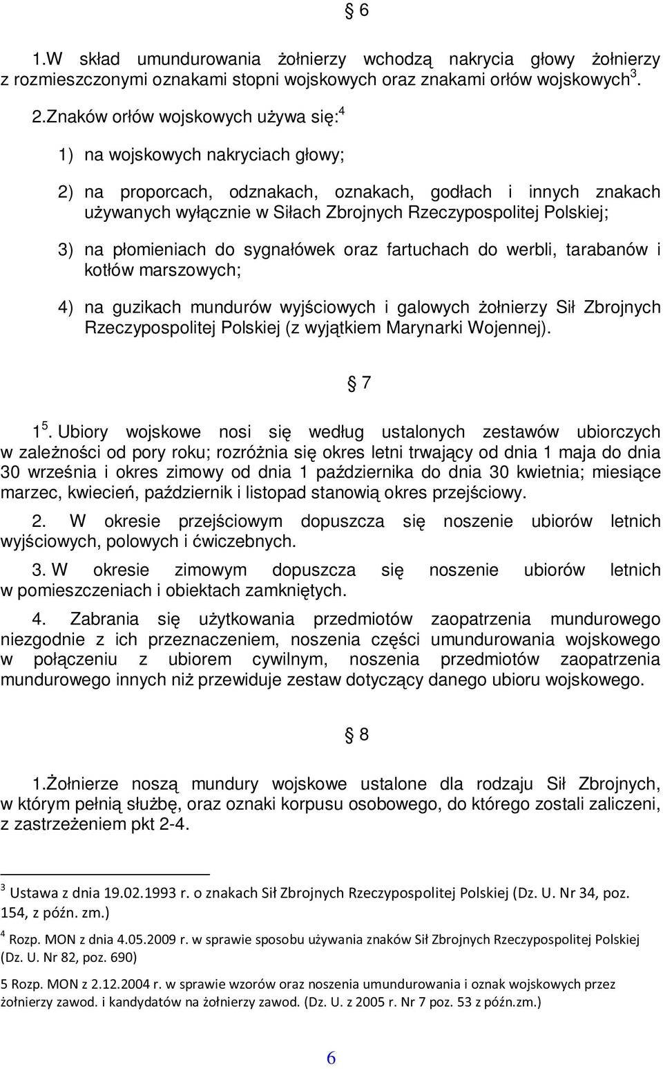 3) na płomieniach do sygnałówek oraz fartuchach do werbli, tarabanów i kotłów marszowych; 4) na guzikach mundurów wyjciowych i galowych ołnierzy Sił Zbrojnych Rzeczypospolitej Polskiej (z wyjtkiem