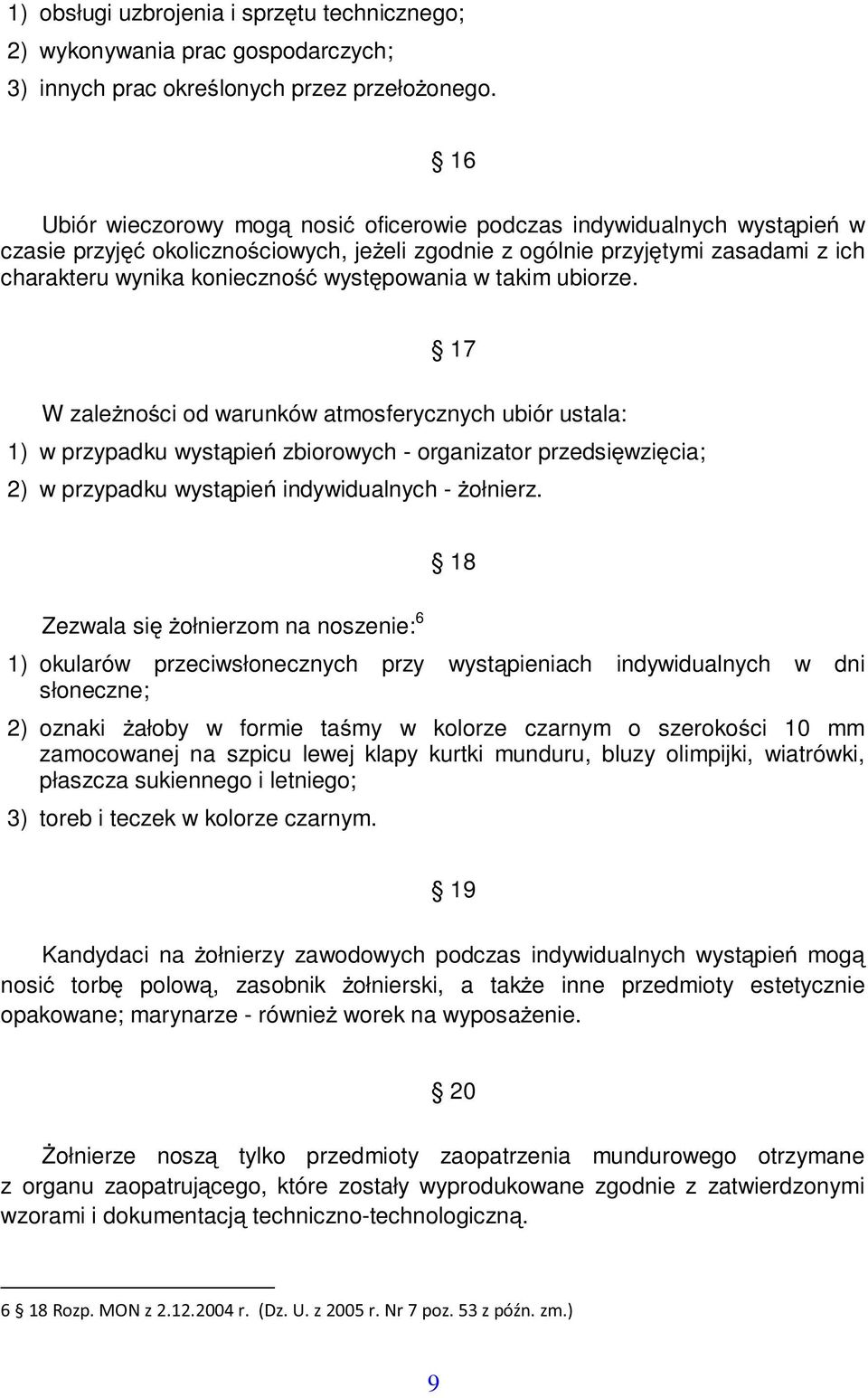 takim ubiorze. 17 W zalenoci od warunków atmosferycznych ubiór ustala: 1) w przypadku wystpie zbiorowych - organizator przedsiwzicia; 2) w przypadku wystpie indywidualnych - ołnierz.