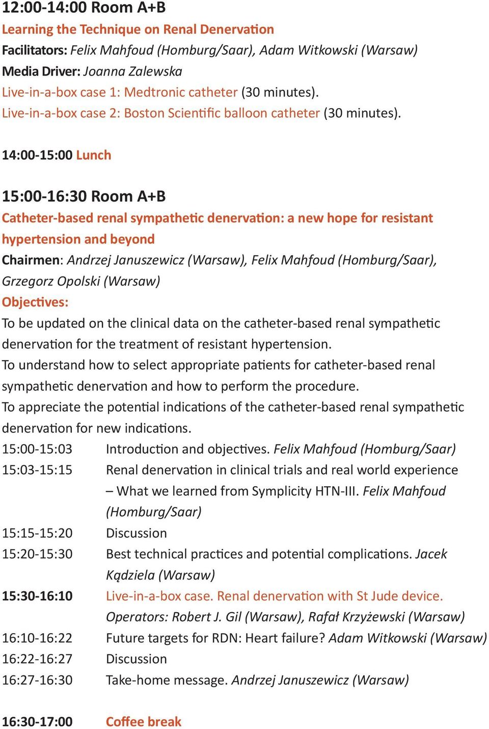 14:00-15:00 Lunch 15:00-16:30 Room A+B Catheter-based renal sympathetic denervation: a new hope for resistant hypertension and beyond Chairmen: Andrzej Januszewicz (Warsaw), Felix Mahfoud