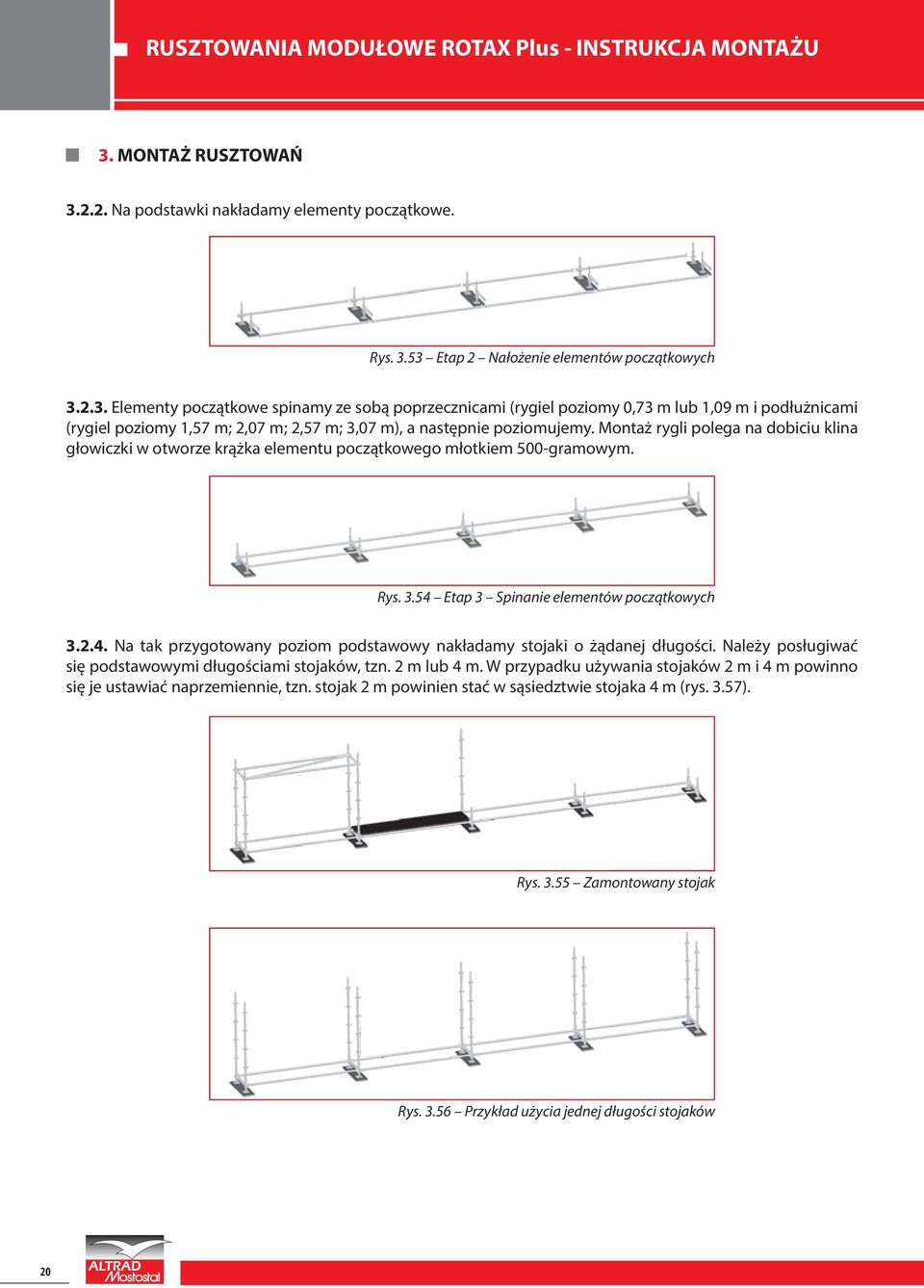 Należy posługiwać się podstawowymi długościami stojaków, tzn. 2 m lub 4 m. W przypadku używania stojaków 2 m i 4 m powinno się je ustawiać naprzemiennie, tzn.