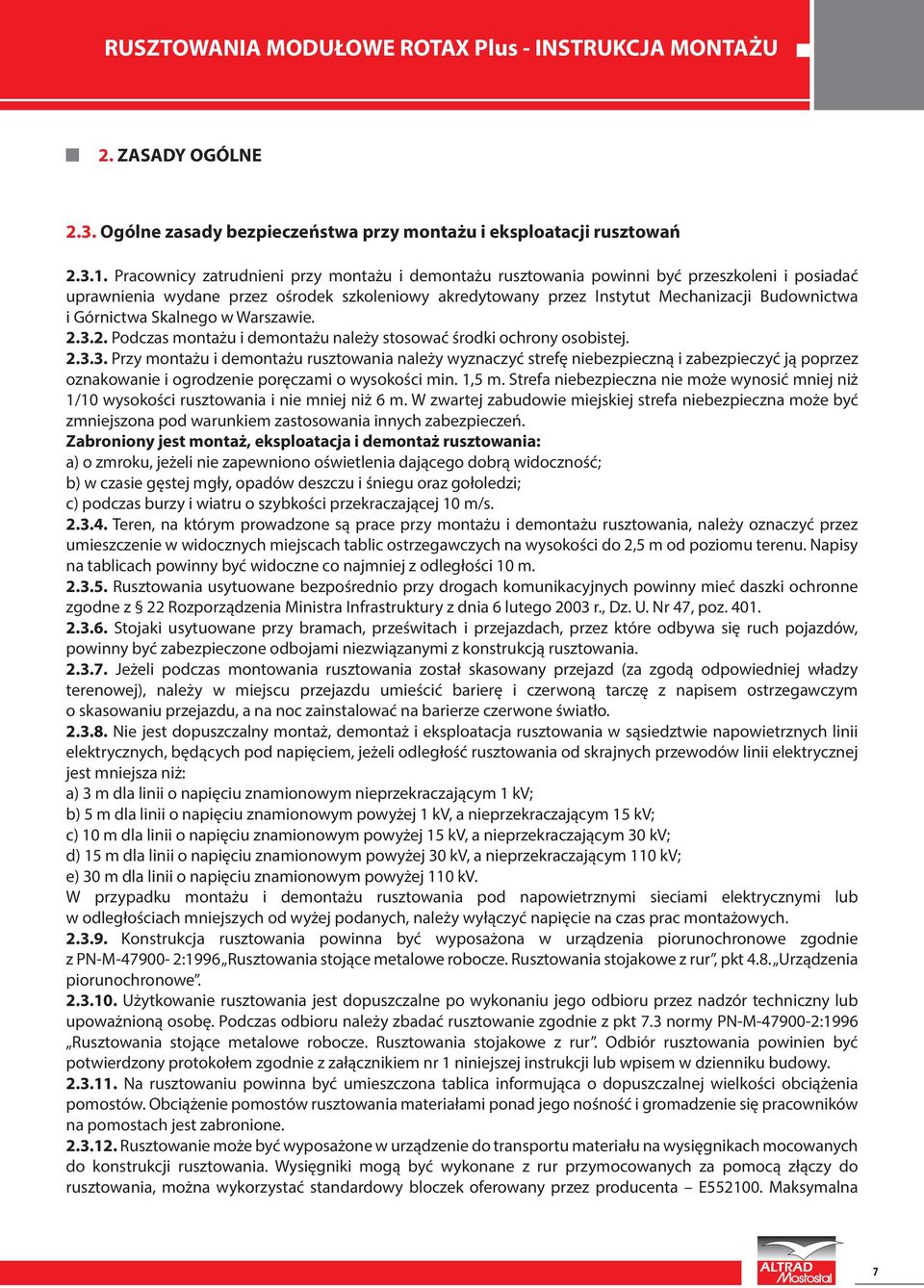 Górnictwa Skalnego w Warszawie. 2.3.2. Podczas montażu i demontażu należy stosować środki ochrony osobistej. 2.3.3. Przy montażu i demontażu rusztowania należy wyznaczyć strefę niebezpieczną i zabezpieczyć ją poprzez oznakowanie i ogrodzenie poręczami o wysokości min.