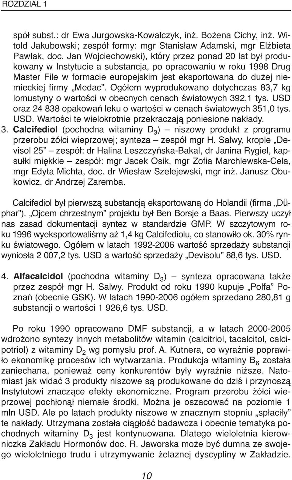Medac. Ogółem wyprodukowano dotychczas 83,7 kg lomustyny o wartości w obecnych cenach światowych 392,1 tys. USD oraz 24 838 opakowań leku o wartości w cenach światowych 351,0 tys. USD. Wartości te wielokrotnie przekraczają poniesione nakłady.