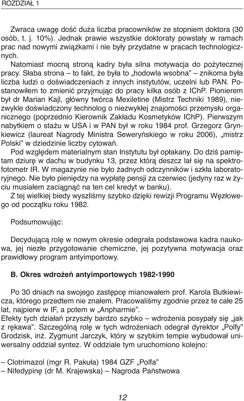 Słaba strona to fakt, że była to hodowla wsobna znikoma była liczba ludzi o doświadczeniach z innych instytutów, uczelni lub PAN. Postanowiłem to zmienić przyjmując do pracy kilka osób z IChP.