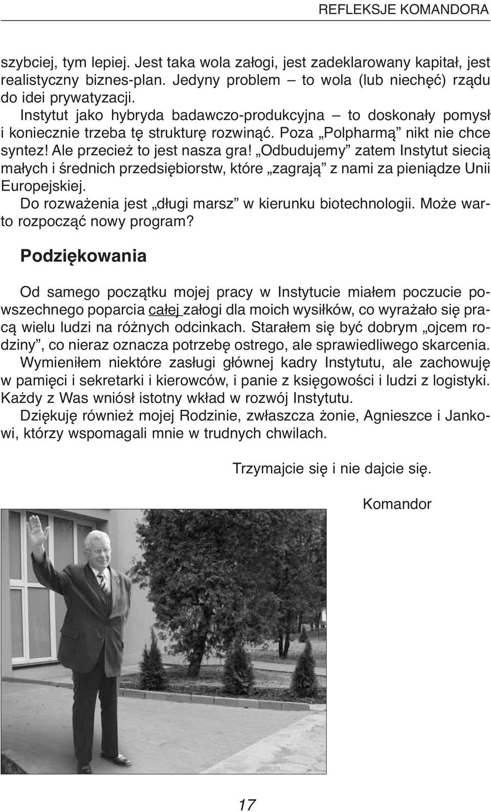 Odbudujemy zatem Instytut siecią małych i średnich przedsiębiorstw, które zagrają z nami za pieniądze Unii Europejskiej. Do rozważenia jest długi marsz w kierunku biotechnologii.