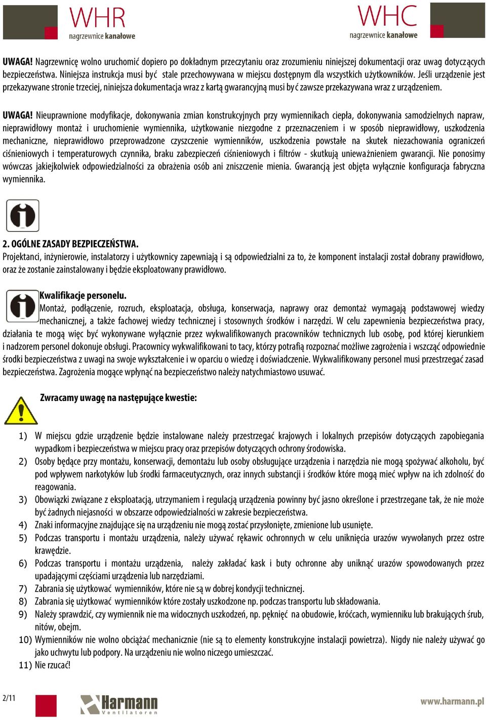 Jeśli urządzenie jest przekazywane stronie trzeciej, niniejsza dokumentacja wraz z kartą gwarancyjną musi być zawsze przekazywana wraz z urządzeniem. UWAGA!