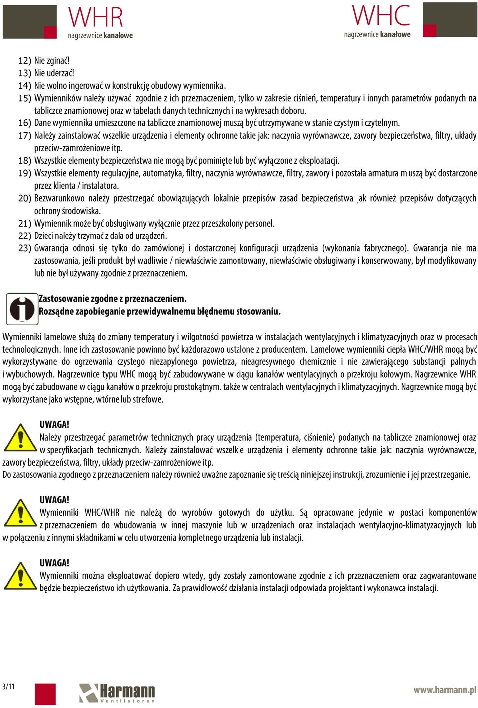 wykresach doboru. 16) Dane wymiennika umieszczone na tabliczce znamionowej muszą być utrzymywane w stanie czystym i czytelnym.